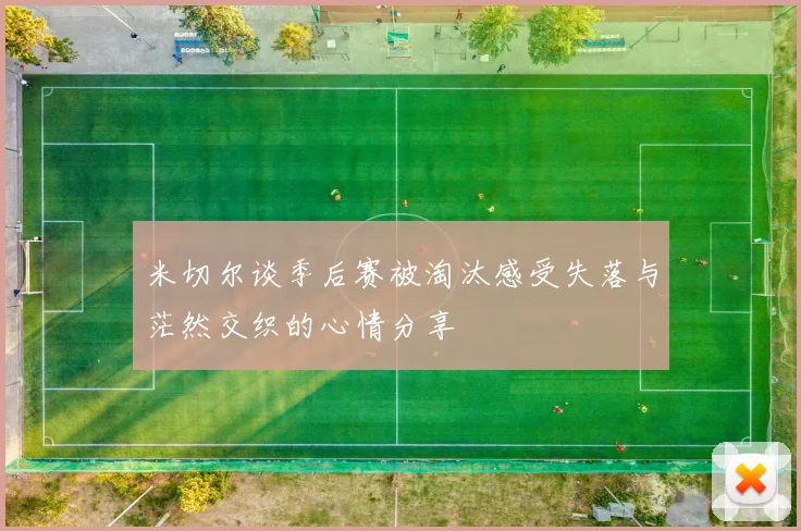 米切尔谈季后赛被淘汰感受失落与茫然交织的心情分享
