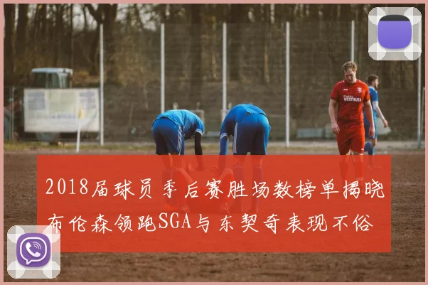 2018届球员季后赛胜场数榜单揭晓布伦森领跑SGA与东契奇表现不俗